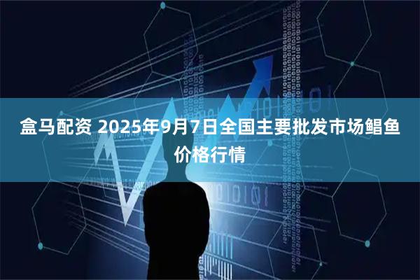 盒马配资 2025年9月7日全国主要批发市场鲳鱼价格行情