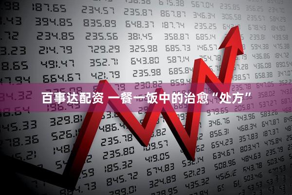 百事达配资 一餐一饭中的治愈“处方”